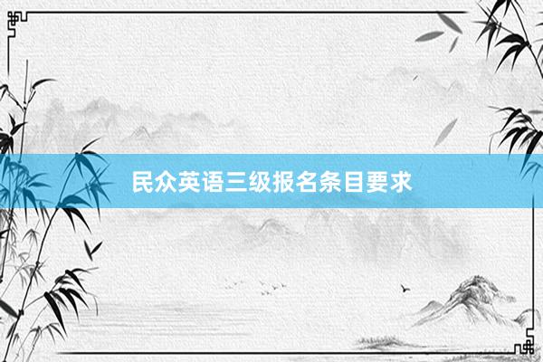 民众英语三级报名条目要求