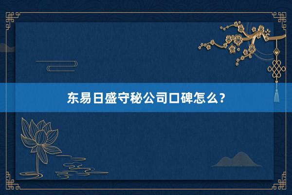 东易日盛守秘公司口碑怎么？