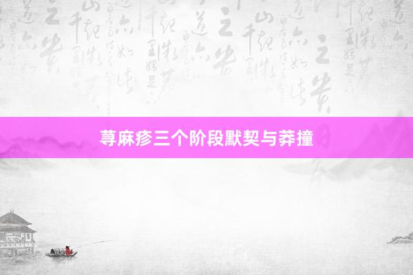 荨麻疹三个阶段默契与莽撞