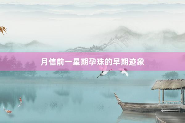 月信前一星期孕珠的早期迹象